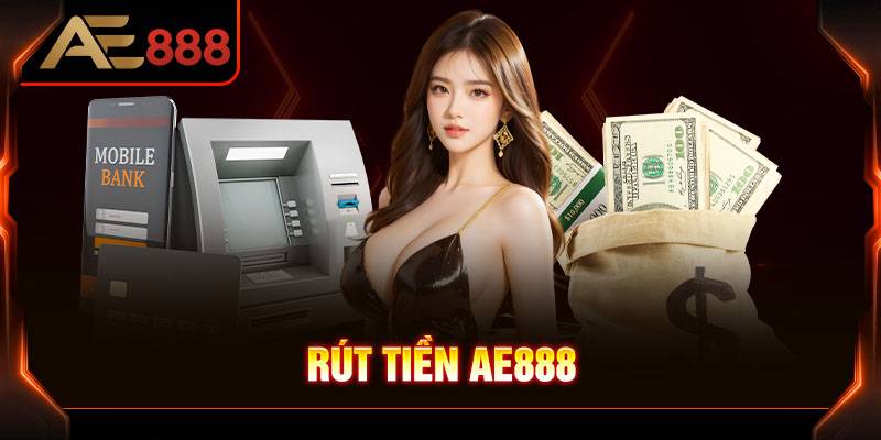 Rút Tiền AE888 – Hướng Dẫn Chi Tiết Từ A Đến Z